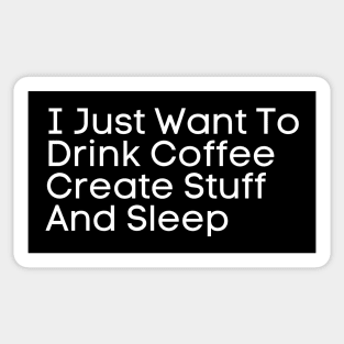 I Just Want To Drink Coffee Create Stuff And Sleep Sticker